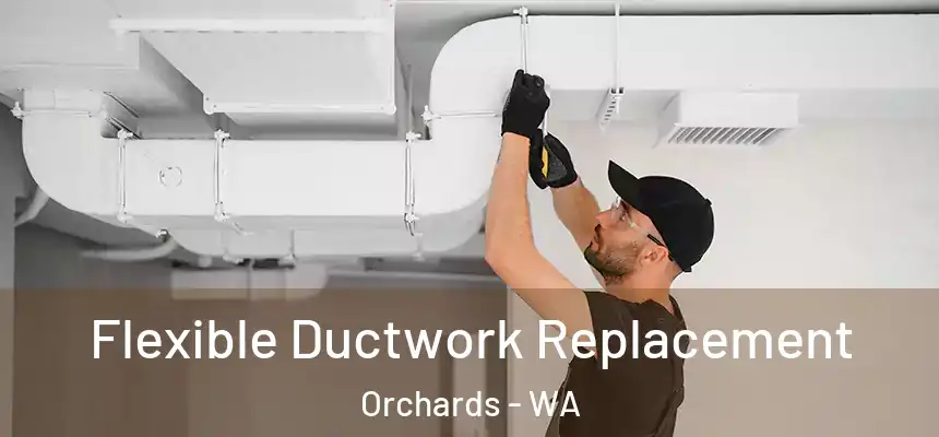 Flexible Ductwork Replacement Orchards - WA