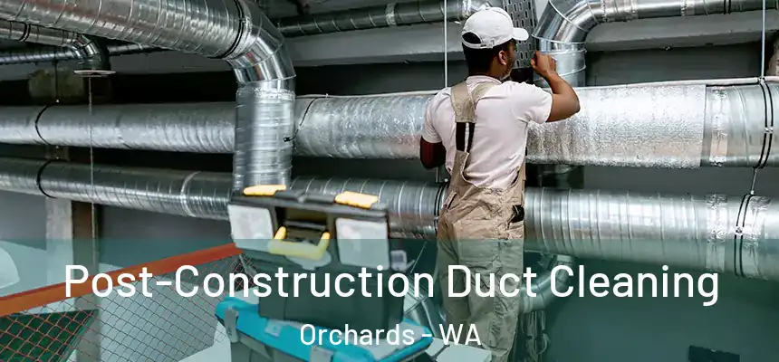  Post-Construction Duct Cleaning Orchards - WA